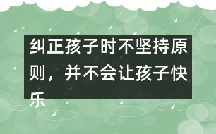 糾正孩子時不堅持原則，并不會讓孩子快樂