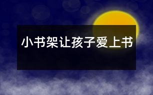 小書(shū)架讓孩子愛(ài)上書(shū)