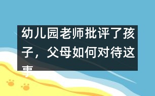 幼兒園老師批評了孩子，父母如何對待這事