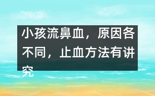 小孩流鼻血，原因各不同，止血方法有講究