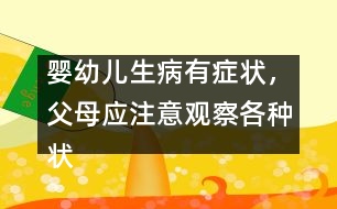 嬰幼兒生病有癥狀，父母應(yīng)注意觀察各種狀況