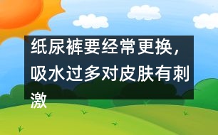 紙尿褲要經(jīng)常更換，吸水過多對皮膚有刺激