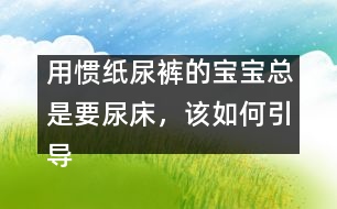 用慣紙尿褲的寶寶總是要尿床，該如何引導