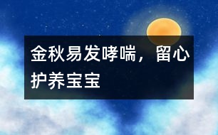 金秋易發(fā)哮喘，留心護(hù)養(yǎng)寶寶