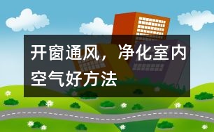 開窗通風，凈化室內(nèi)空氣好方法