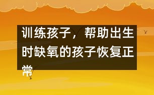 訓練孩子，幫助出生時缺氧的孩子恢復正常