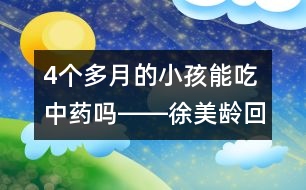 4個多月的小孩能吃中藥嗎――徐美齡回答