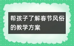 幫孩子了解春節(jié)風俗的教學(xué)方案