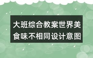 大班綜合教案世界美食味不相同設(shè)計意圖反思