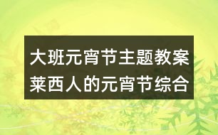 大班元宵節(jié)主題教案萊西人的元宵節(jié)綜合活動(dòng)