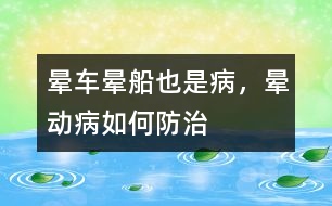 暈車、暈船也是病，暈動病如何防治