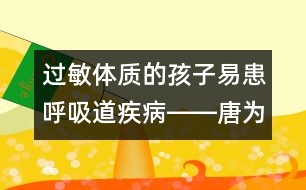 過(guò)敏體質(zhì)的孩子易患呼吸道疾病――唐為勇回答