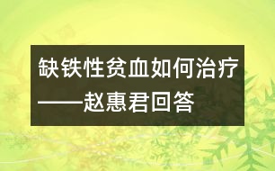 缺鐵性貧血如何治療――趙惠君回答