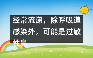 經(jīng)常流涕，除呼吸道感染外，可能是過敏性鼻炎