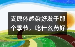 支原體感染好發(fā)于那個季節(jié)，吃什么藥好