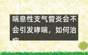 喘息性支氣管炎會不會引發(fā)哮喘，如何治療――顧洪亮回