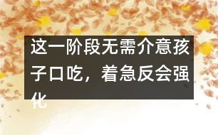 這一階段無(wú)需介意孩子口吃，著急反會(huì)強(qiáng)化