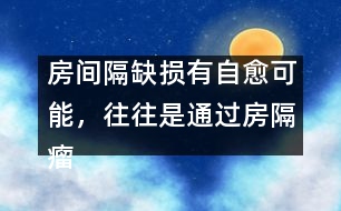 房間隔缺損有自愈可能，往往是通過房隔瘤