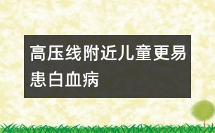 高壓線附近兒童更易患白血病