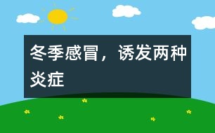 冬季感冒，誘發(fā)兩種炎癥