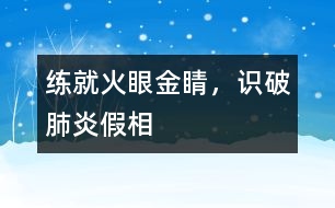 練就火眼金睛，識(shí)破肺炎假相