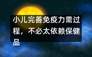 小兒完善免疫力需過程，不必太依賴保健品