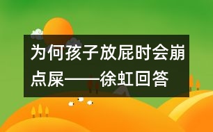 為何孩子放屁時(shí)會(huì)崩點(diǎn)屎――徐虹回答