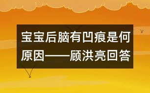 寶寶后腦有凹痕是何原因――顧洪亮回答