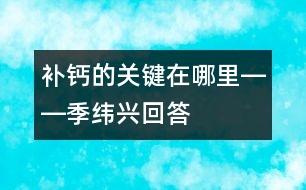 補鈣的關鍵在哪里――季緯興回答