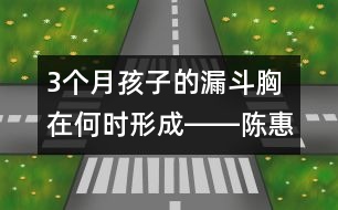 3個(gè)月孩子的漏斗胸在何時(shí)形成――陳惠金回答