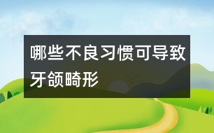 哪些不良習(xí)慣可導(dǎo)致牙頜畸形