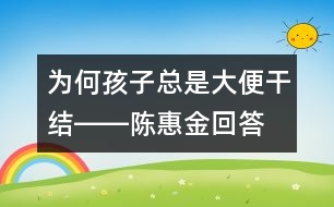 為何孩子總是大便干結(jié)――陳惠金回答