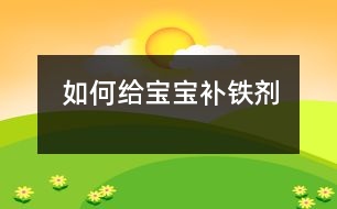 如何給寶寶補(bǔ)鐵劑