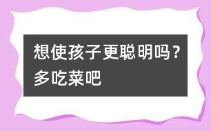 想使孩子更聰明嗎？多吃菜吧