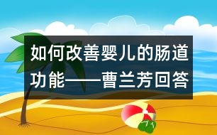 如何改善嬰兒的腸道功能――曹蘭芳回答