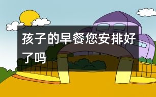 孩子的早餐您安排好了嗎