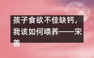 孩子食欲不佳缺鈣，我該如何喂養(yǎng)――宋善路回答