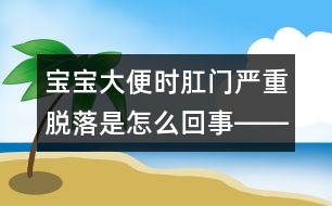 寶寶大便時肛門嚴(yán)重脫落是怎么回事――季緯興回答