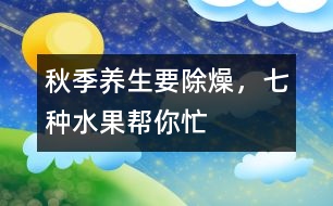 秋季養(yǎng)生要除“燥”，七種水果幫你忙