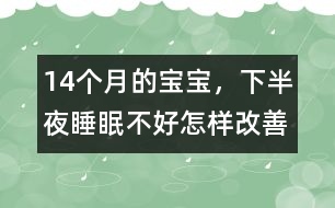 14個月的寶寶，下半夜睡眠不好怎樣改善