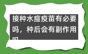 接種水痘疫苗有必要嗎，種后會(huì)有副作用嗎