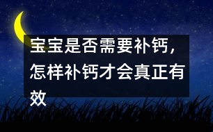 寶寶是否需要補(bǔ)鈣，怎樣補(bǔ)鈣才會真正有效