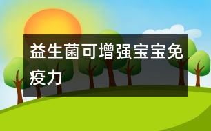 益生菌可增強(qiáng)寶寶免疫力