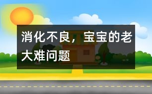 消化不良，寶寶的老大難問(wèn)題