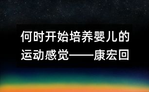 何時(shí)開始培養(yǎng)嬰兒的運(yùn)動感覺――康宏回答