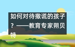 如何對待撒謊的孩子？――教育專家朔貝特答記者問