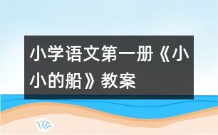 小學(xué)語文第一冊(cè)《小小的船》教案