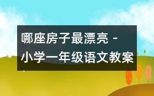 哪座房子最漂亮 - 小學(xué)一年級(jí)語(yǔ)文教案