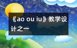 《ao ou iu》教學(xué)設(shè)計(jì)之一