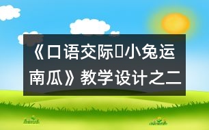 《口語交際?小兔運南瓜》教學(xué)設(shè)計之二